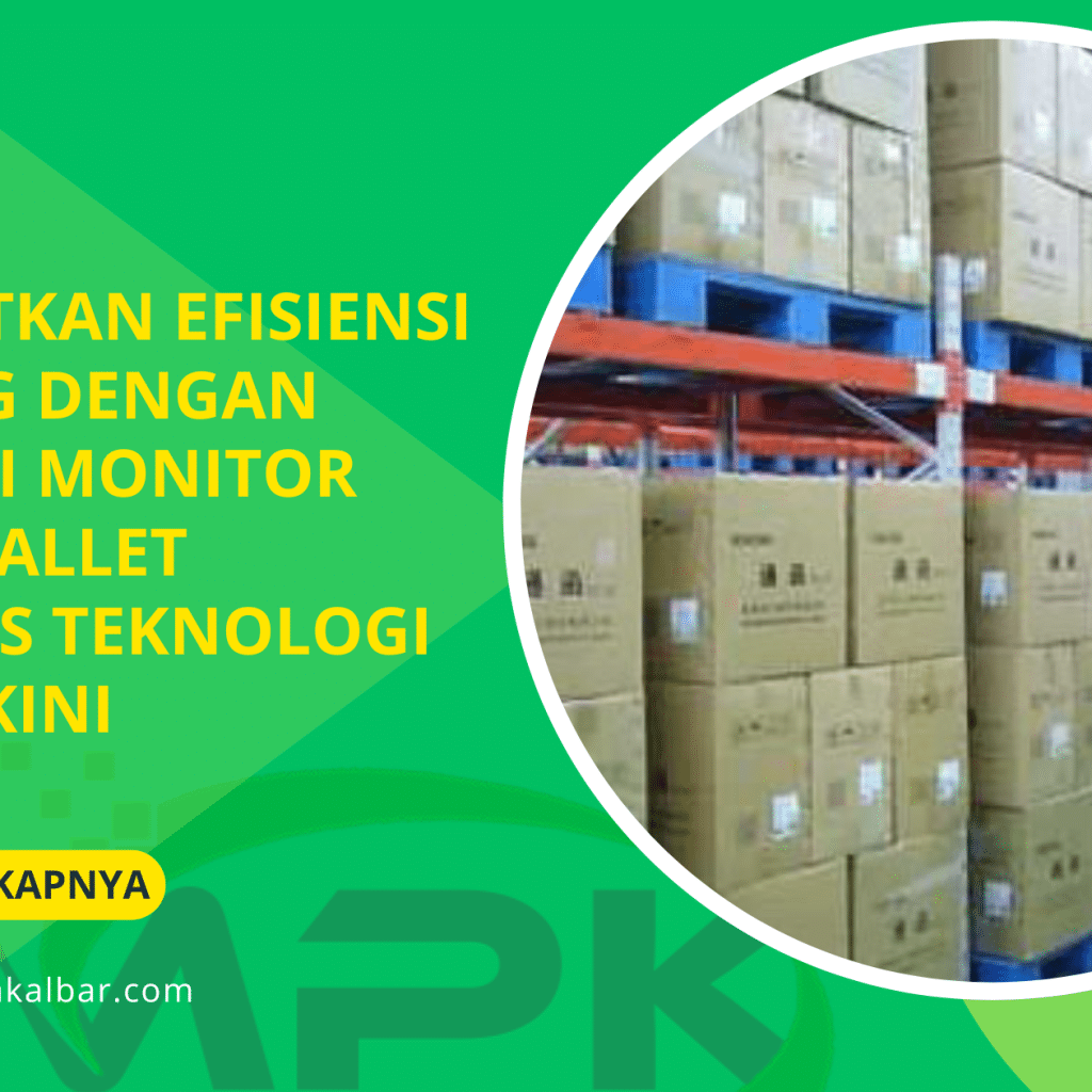 Tingkatkan Efisiensi Gudang dengan Aplikasi Monitor Posisi Pallet Berbasis Teknologi IoT Terkini
