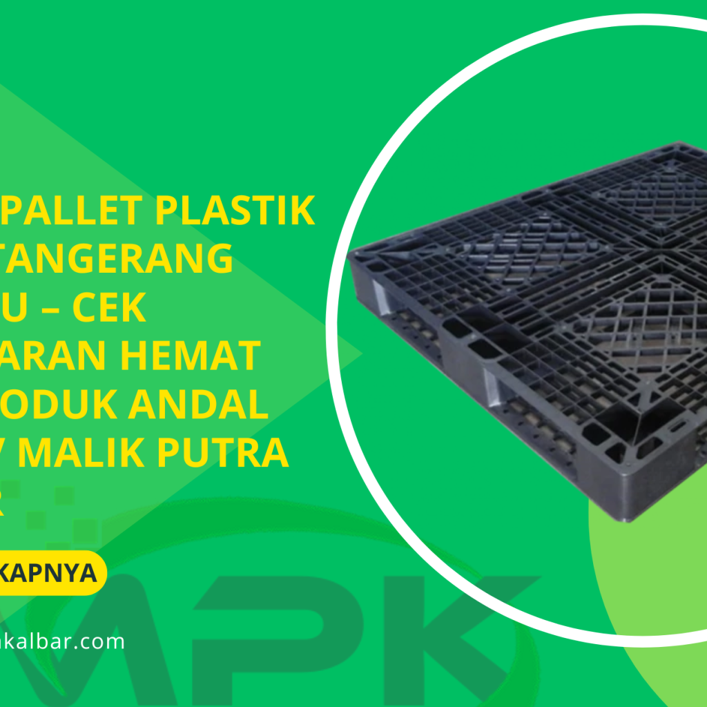 Harga Pallet Plastik Bekas Tangerang Terbaru – Cek Penawaran Hemat dan Produk Andal dari CV Malik Putra Kalbar