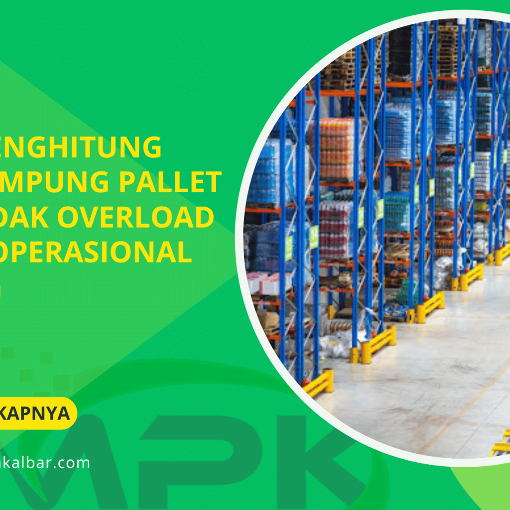 Cara Menghitung Daya Tampung Pallet agar Tidak Overload dalam Operasional Gudang