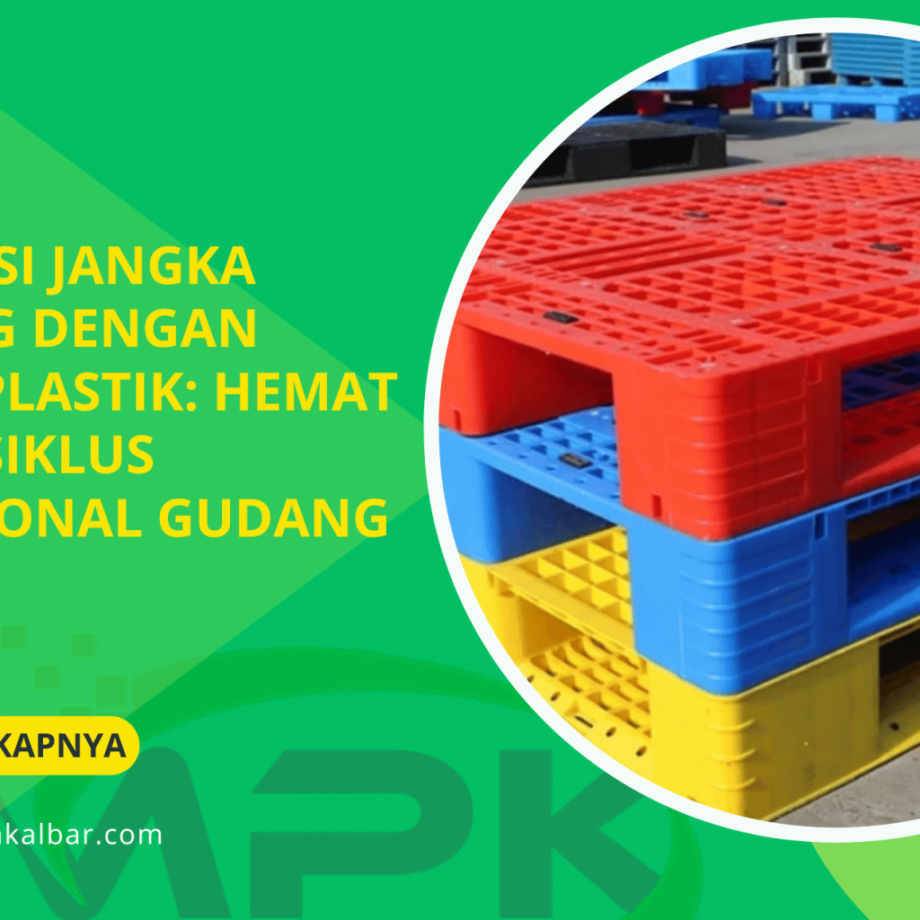 Investasi Jangka Panjang dengan Pallet Plastik_ Hemat dalam Siklus Operasional Gudang