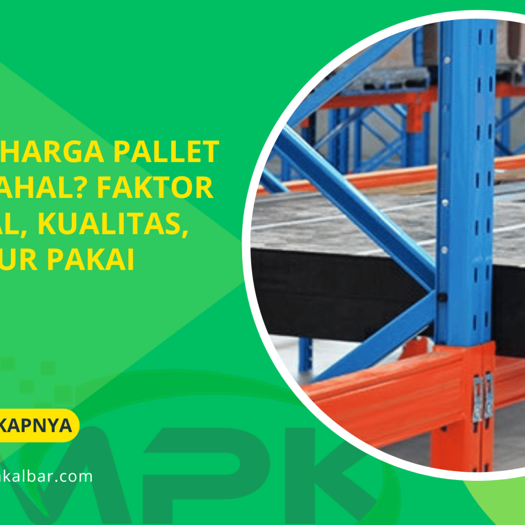Kenapa Harga Pallet Lebih Mahal_ Faktor Material, Kualitas, dan Umur Pakai