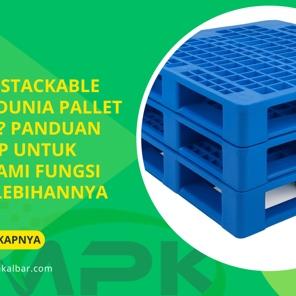 Apa Itu Stackable dalam Dunia Pallet Plastik? Panduan Lengkap untuk Memahami Fungsi dan Kelebihannya