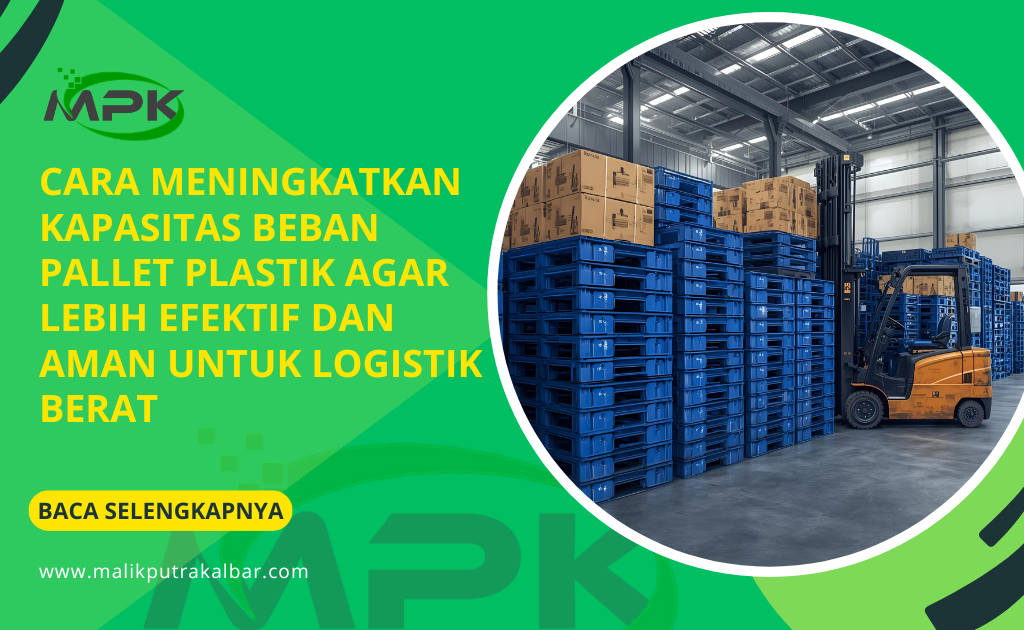 Cara Meningkatkan Kapasitas Beban Pallet Plastik Agar Lebih Efektif dan Aman Untuk Logistik Berat