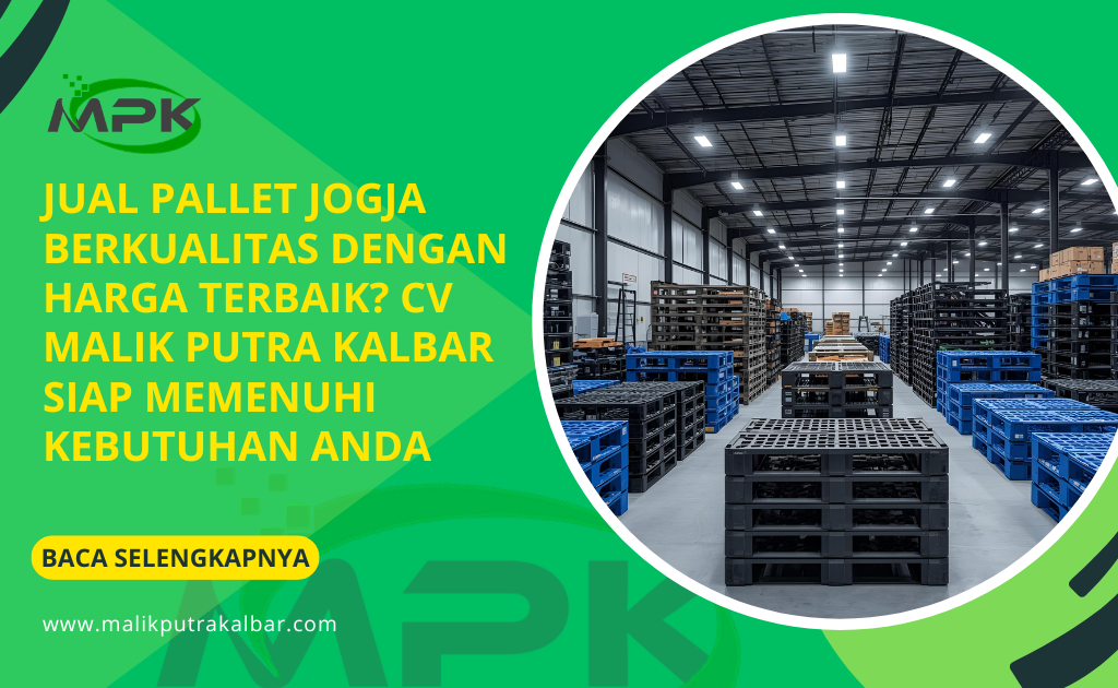 Jual Pallet Jogja Berkualitas dengan Harga Terbaik? CV Malik Putra Kalbar Siap Memenuhi Kebutuhan Anda