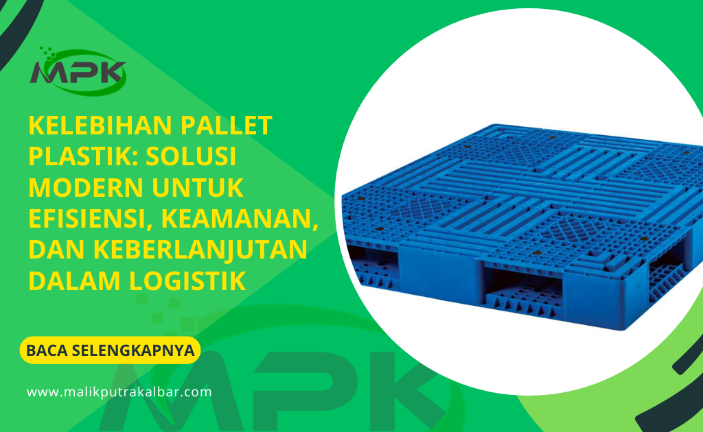 Kelebihan Pallet Plastik: Solusi Modern untuk Efisiensi, Keamanan, dan Keberlanjutan dalam Logistik
