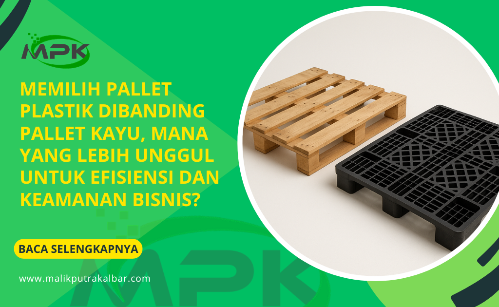 Memilih Pallet Plastik Dibanding Pallet Kayu, Mana yang Lebih Unggul Untuk Efisiensi dan Keamanan Bisnis?
