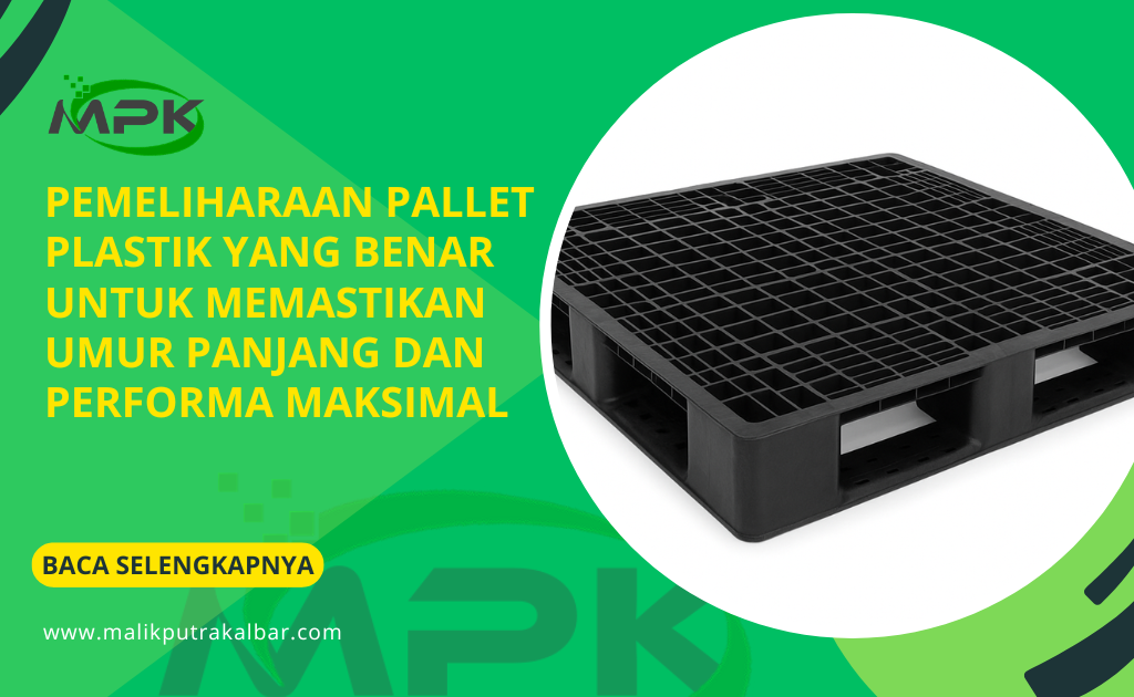 Pemeliharaan Pallet Plastik yang Benar Untuk Memastikan Umur Panjang dan Performa Maksimal