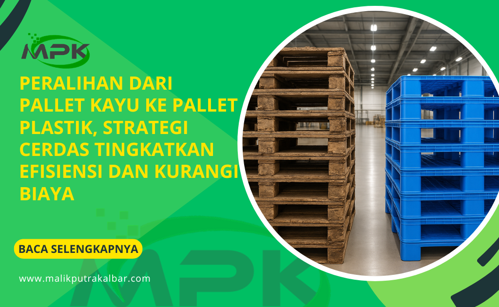 Peralihan Dari Pallet Kayu ke Pallet Plastik, Strategi Cerdas Tingkatkan Efisiensi dan Kurangi Biaya