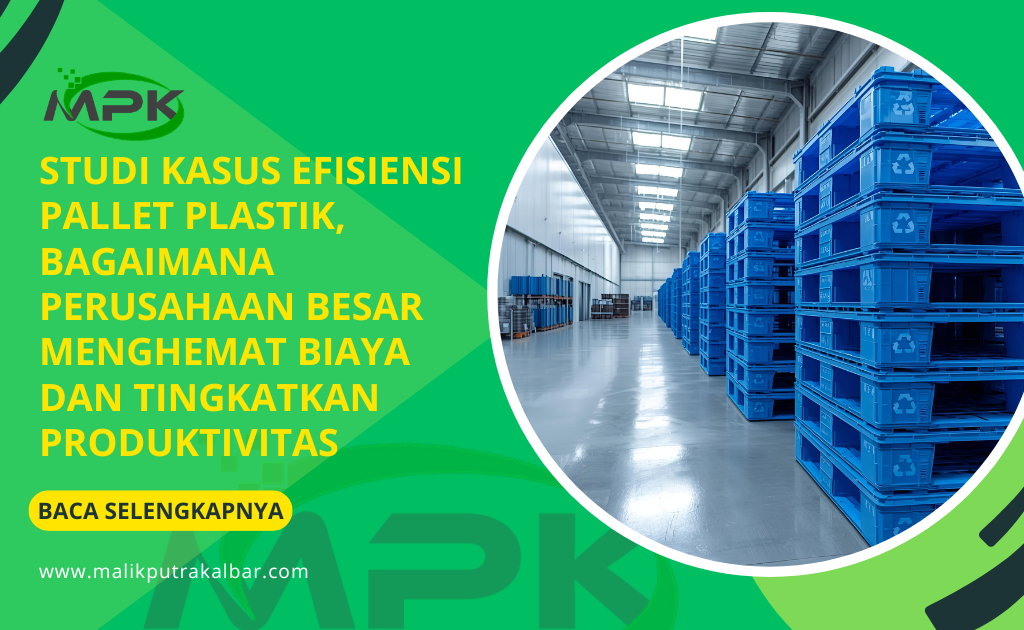 Studi Kasus Efisiensi Pallet Plastik, Bagaimana Perusahaan Besar Menghemat Biaya dan Tingkatkan Produktivitas