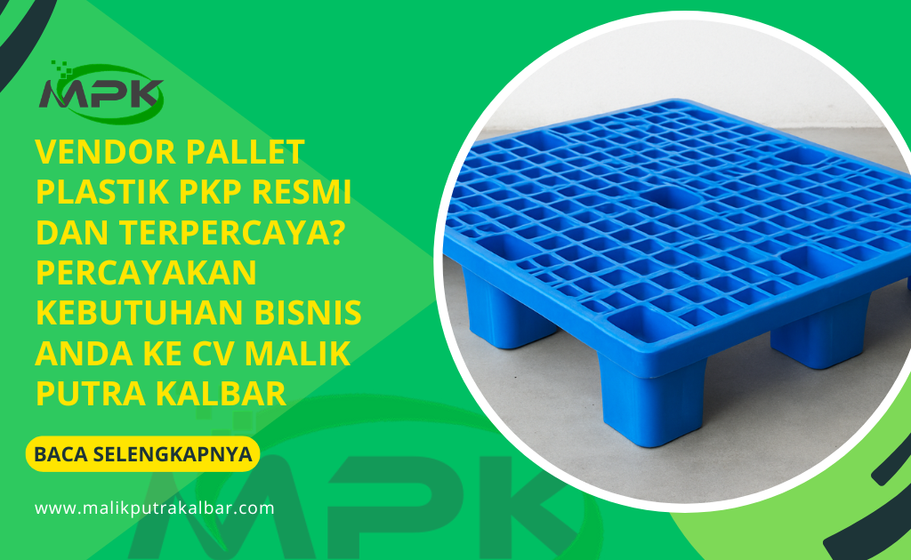 Vendor Pallet Plastik PKP Resmi dan Terpercaya? Percayakan Kebutuhan Bisnis Anda ke CV Malik Putra Kalbar