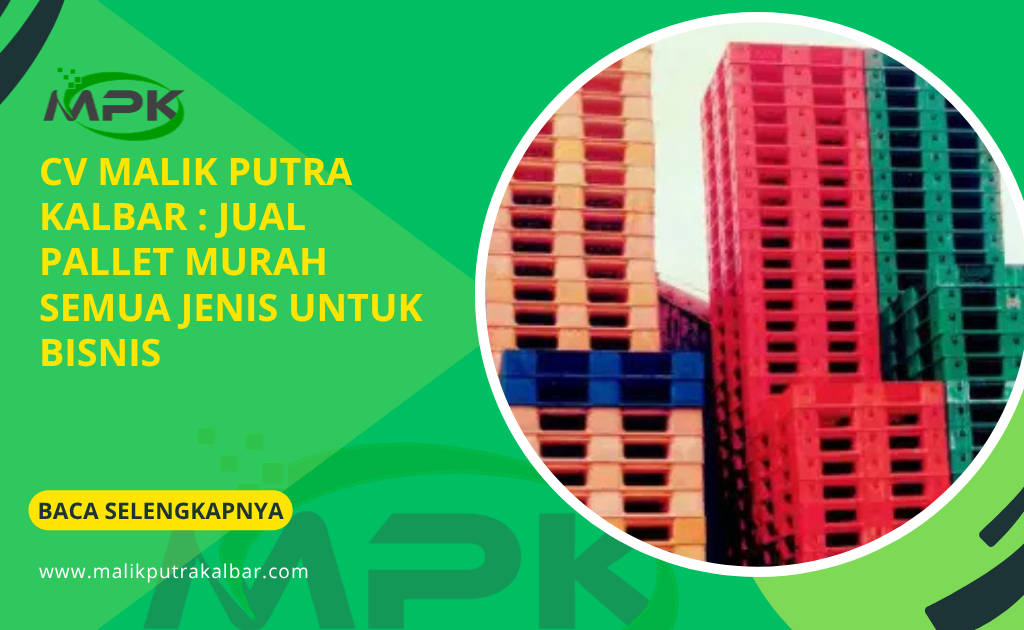 CV Malik Putra Kalbar : Jual Pallet Murah Semua Jenis untuk Bisnis