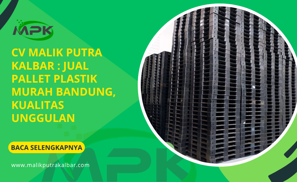 CV Malik Putra Kalbar : Jual Pallet Plastik Murah Bandung, Kualitas Unggulan