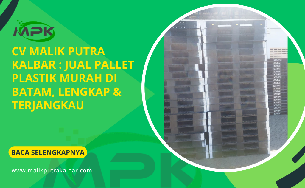CV Malik Putra Kalbar : Jual Pallet Plastik Murah di Batam, Lengkap & Terjangkau