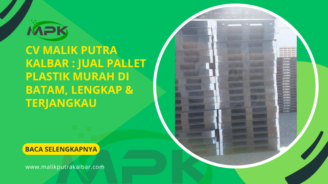 CV Malik Putra Kalbar : Jual Pallet Plastik Murah di Batam, Lengkap & Terjangkau 3 CV Malik Putra Kalbat Jual Pallet Plastik Murah di Batam Lengkap Terjangkau