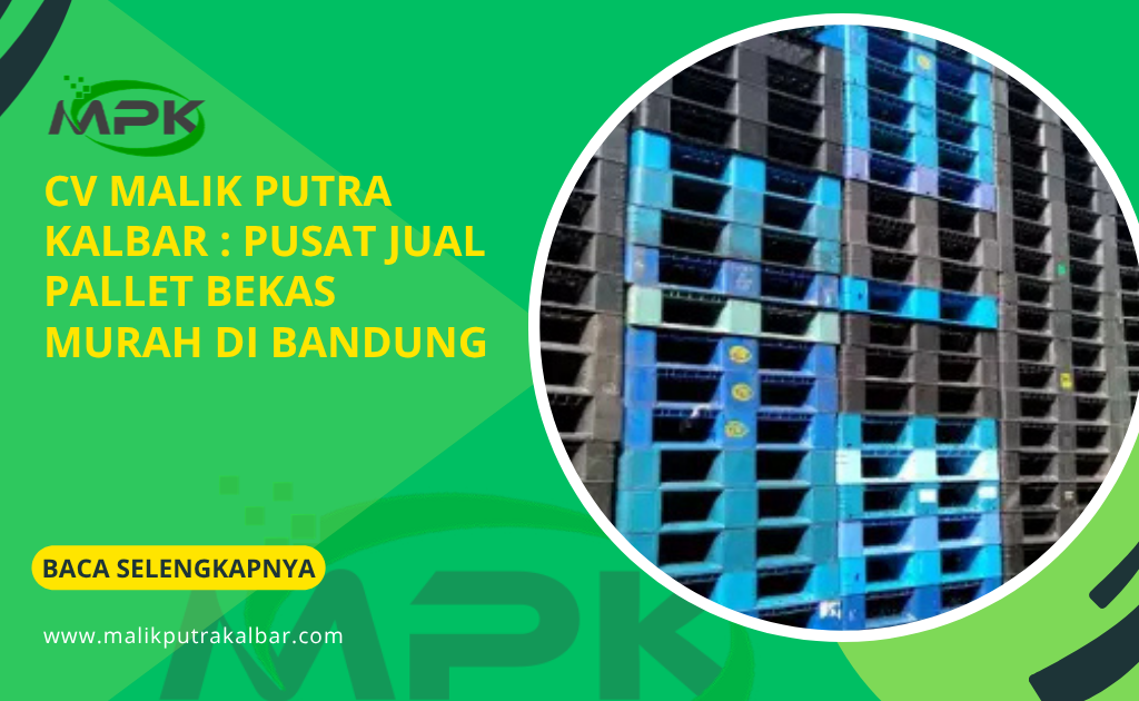 CV Malik Putra Kalbar : Pusat Jual Pallet Bekas Murah di Bandung