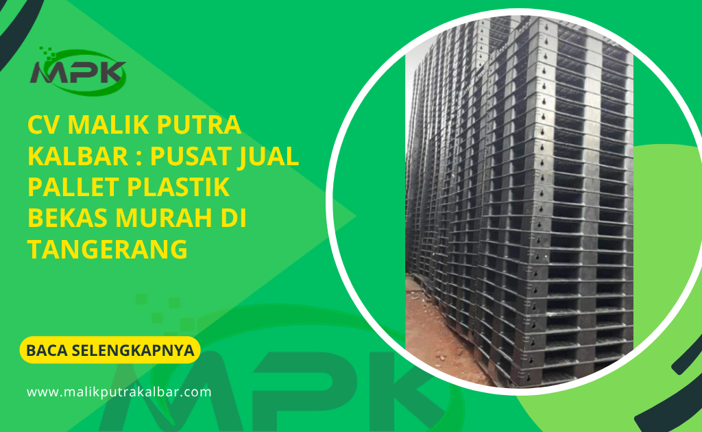 CV Malik Putra Kalbar : Pusat Jual Pallet Plastik Bekas Murah di Tangerang