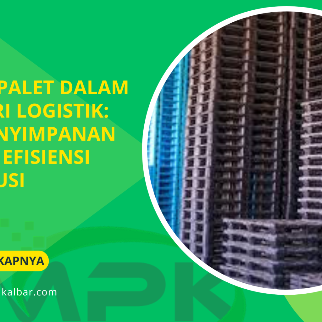 Fungsi Palet dalam Industri Logistik: Dari Penyimpanan hingga Efisiensi Distribusi