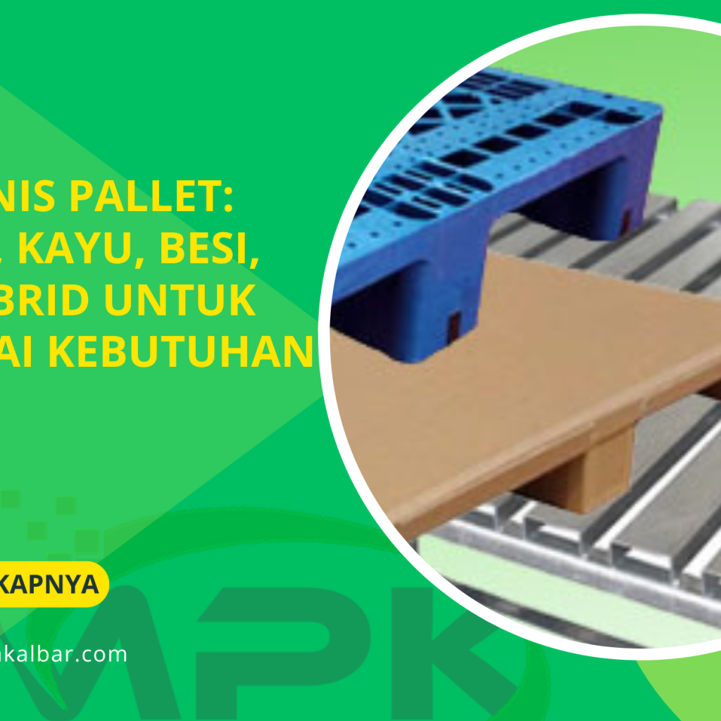 Jenis-Jenis Pallet: Plastik, Kayu, Besi, dan Hybrid untuk Berbagai Kebutuhan