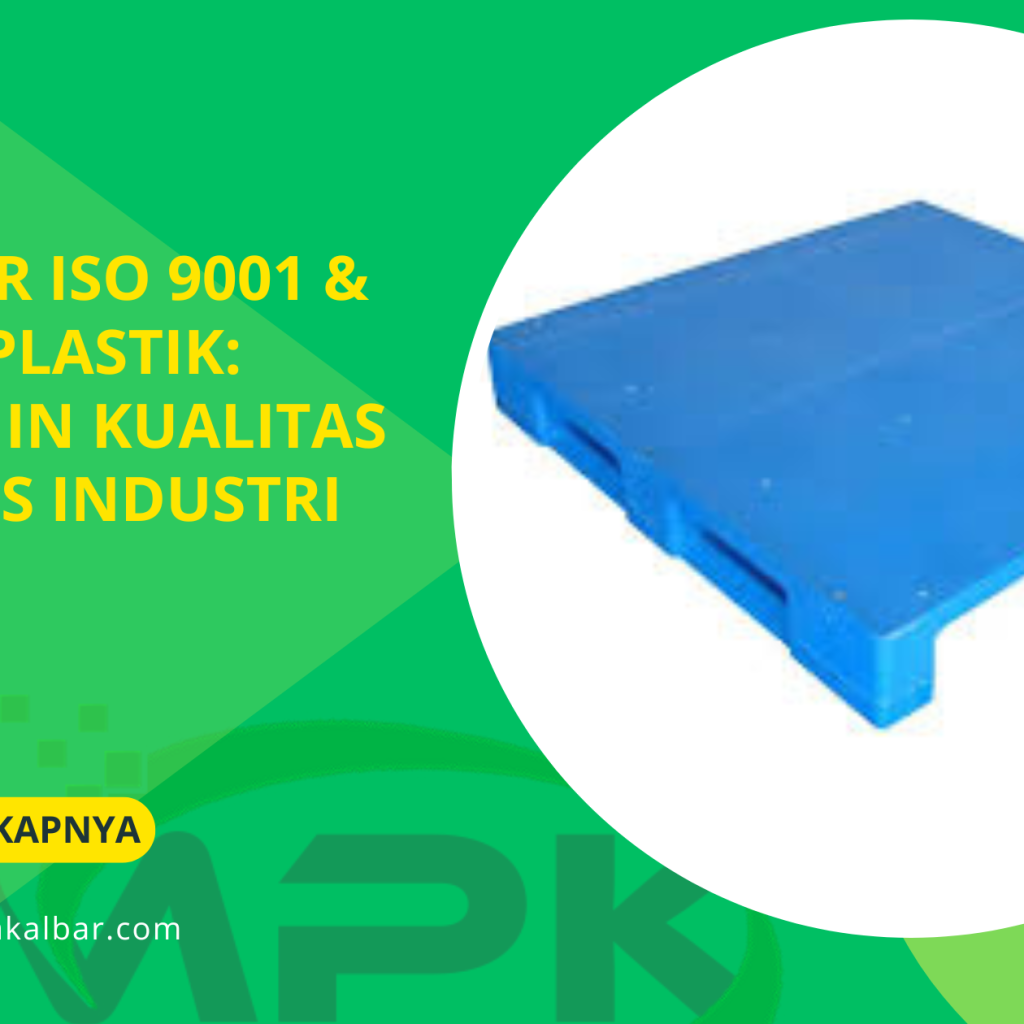 Standar ISO 9001 & Pallet Plastik: Menjamin Kualitas & Proses Industri