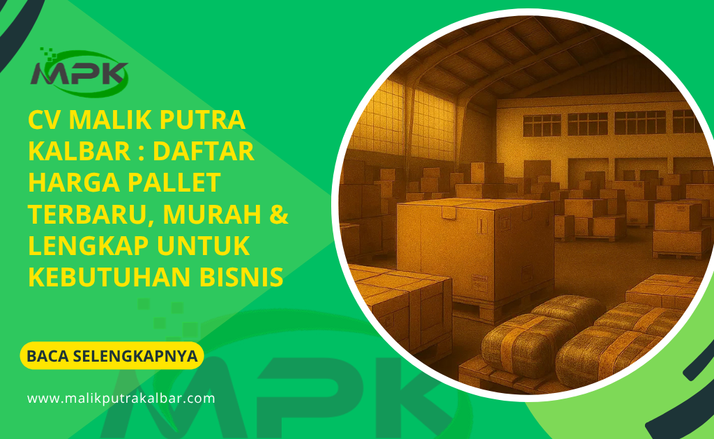 CV Malik Putra Kalbar : Daftar Harga Pallet Terbaru, Murah & Lengkap untuk Kebutuhan Bisnis